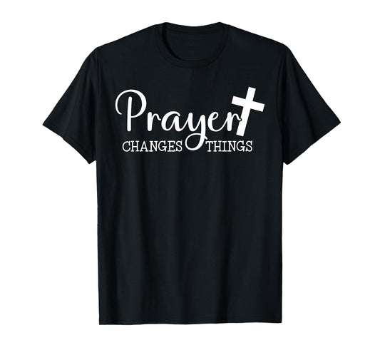 Prayer Changes Things Christian Quote Jesus Bible T-Shirt