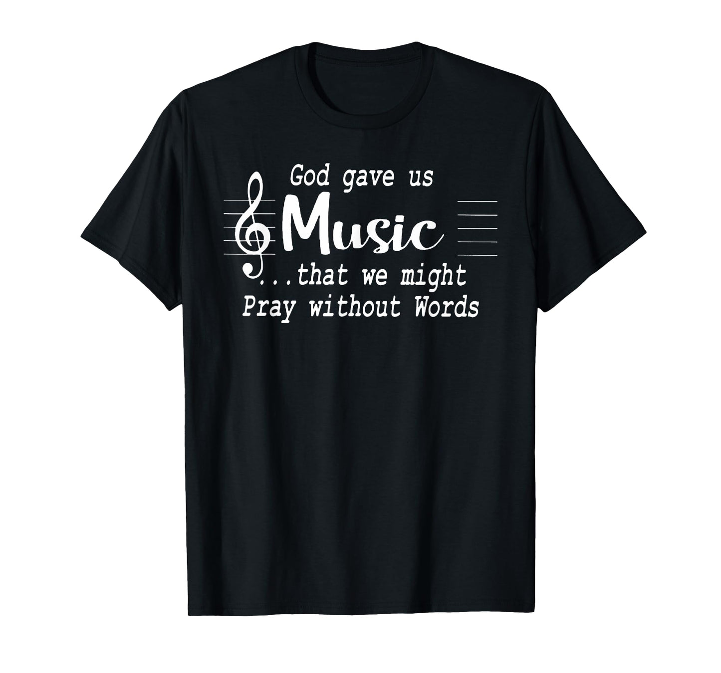 God Gave Us Music That We Might Pray Without Words T-Shirt
