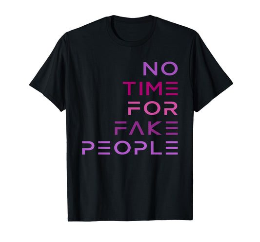 No Time for Fake People funny design T-Shirt