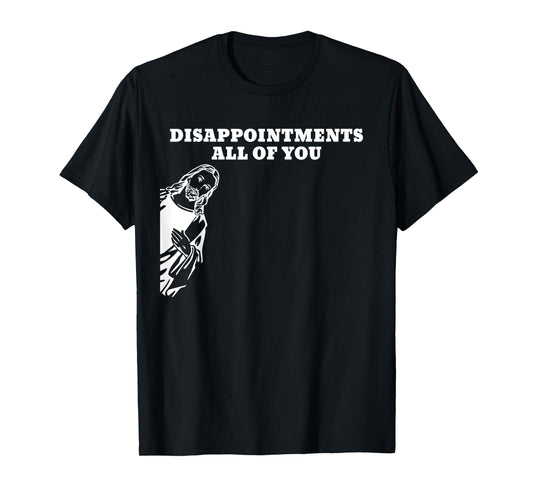 Disappointments All of You Jesus T-Shirt