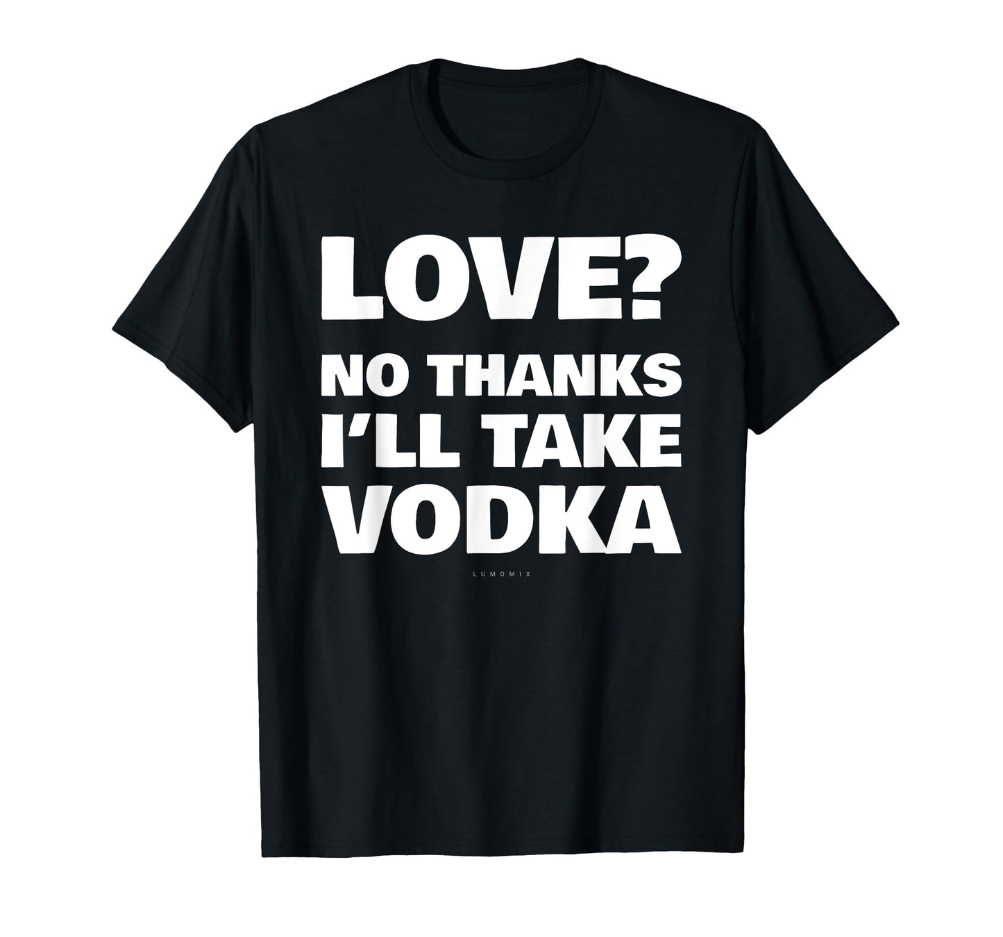 Love No Thanks I'll Have Vodka Funny Booze Sarcastic Tee T-Shirt