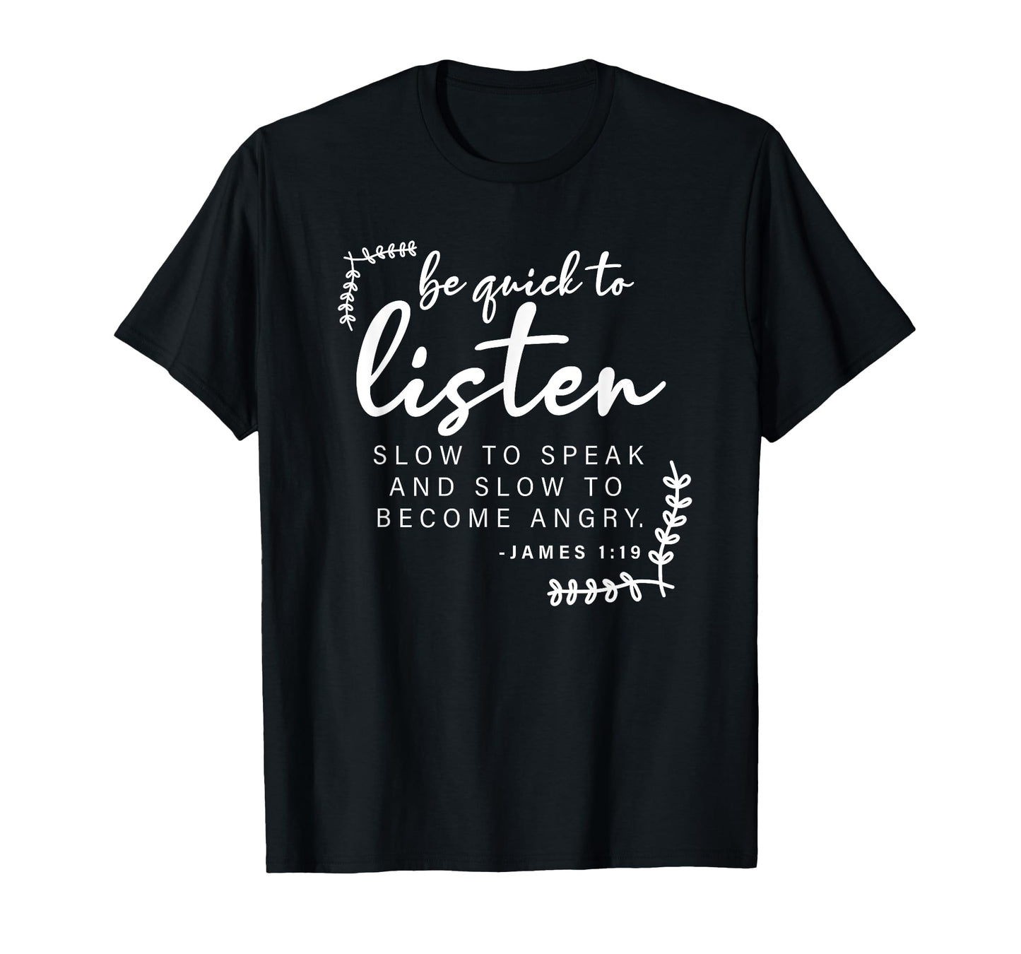 Be Quick To Listen, James 1:19, Bible Verse - Christian T-Shirt