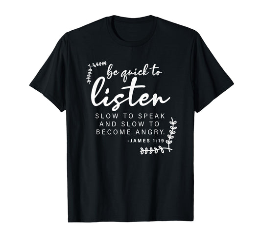 Be Quick To Listen, James 1:19, Bible Verse - Christian T-Shirt
