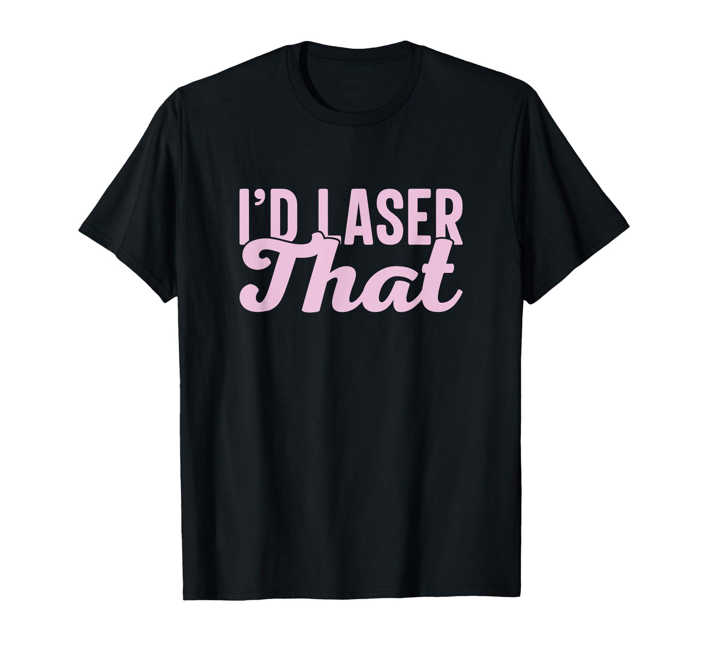 I'd Laser That Hair Aesthetic Nurse Laser Tech T-Shirt