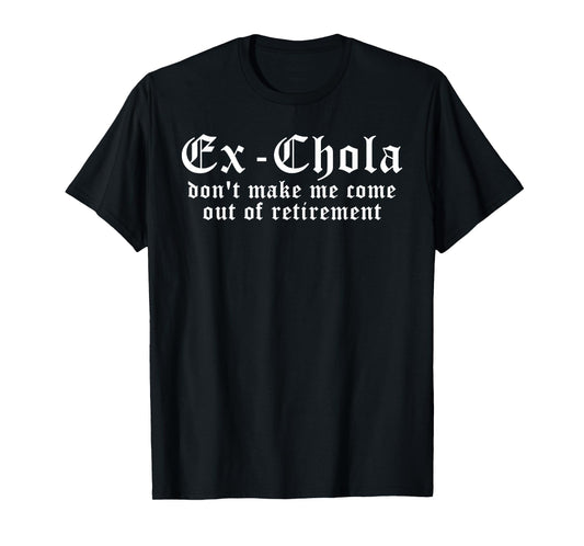 Ex Chola Don't Make Me Come Out Of Retirement T-Shirt