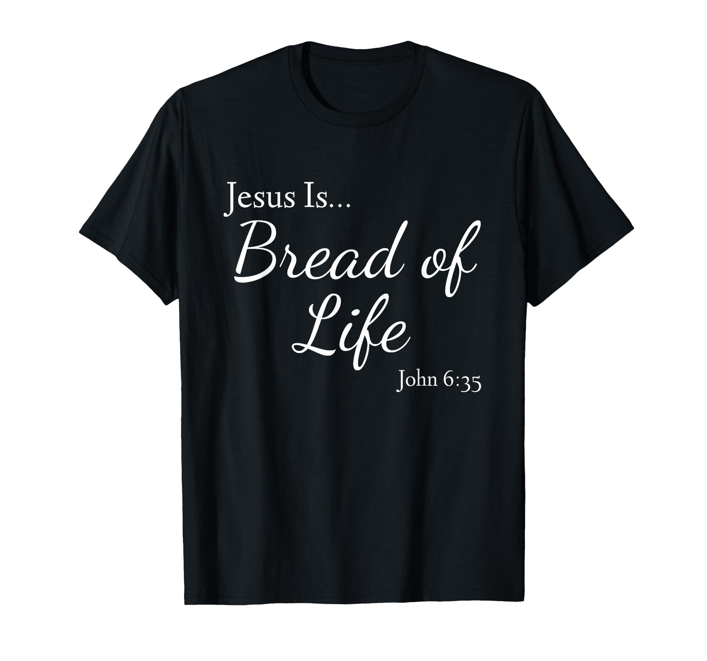 Jesus Is Bread of Life John 6:35 T-Shirt