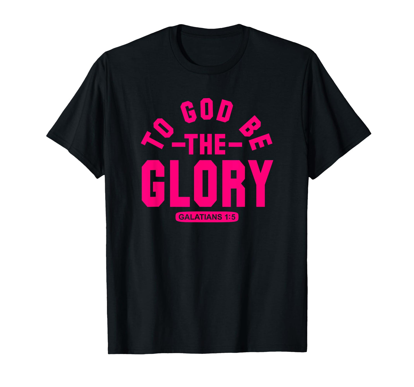 To God Be The Glory, Galatians 1:5, Christian Life, Hot Pink T-Shirt