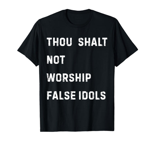 Thou Shalt Not Worship False Idols T-Shirt