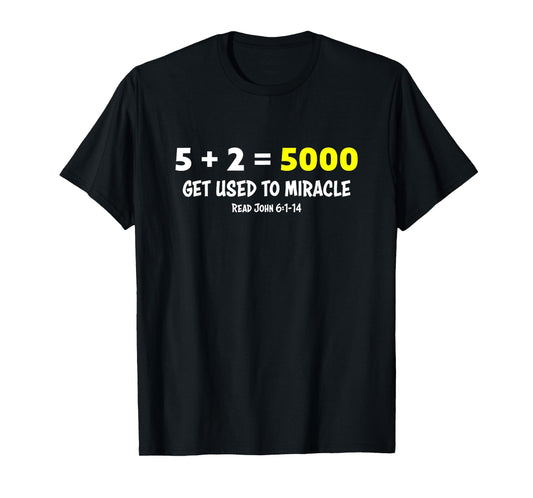 5 + 2 = 5000 Get Used to Miracle Feeding of Five Thousand T-Shirt