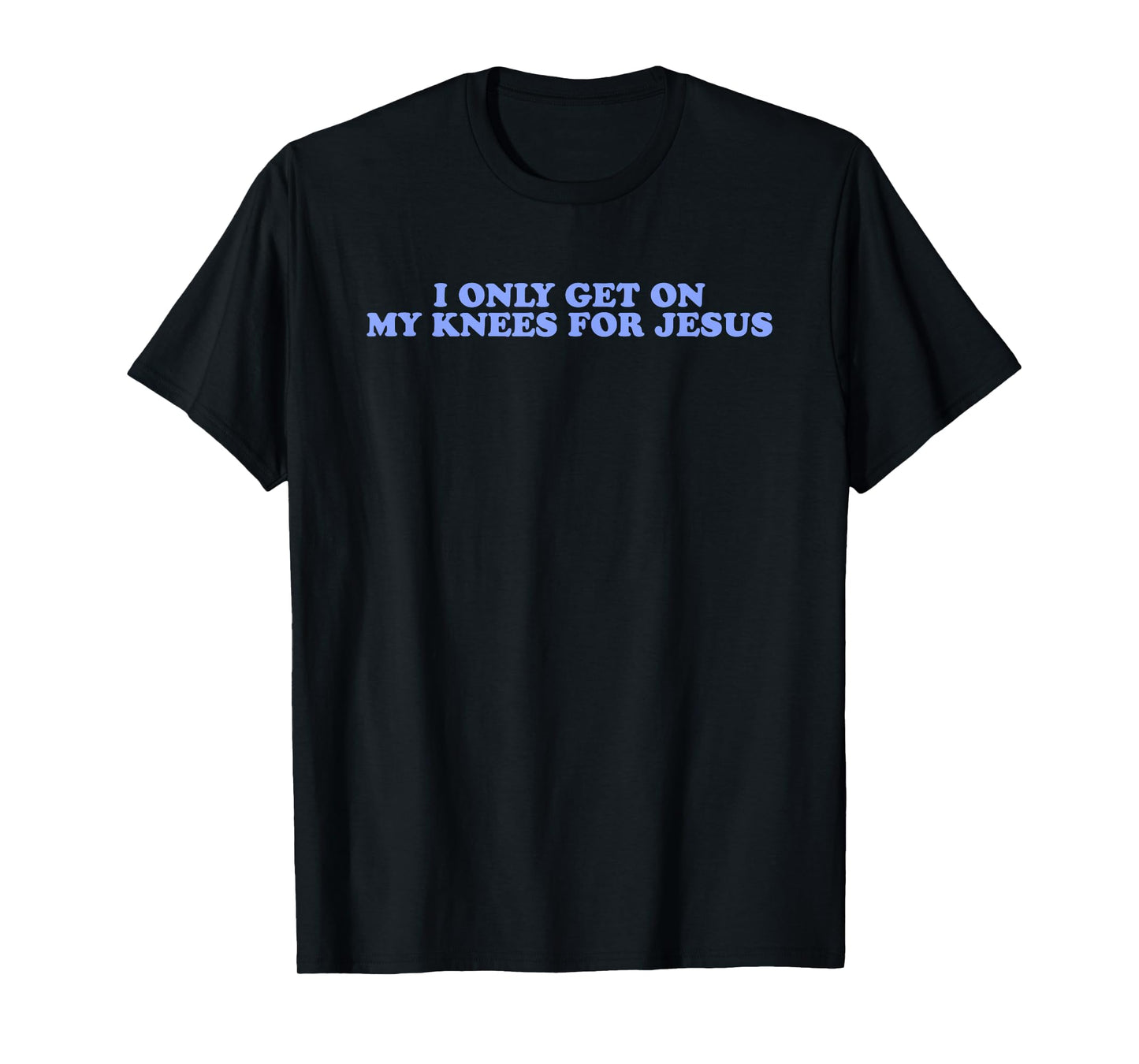 I Only Get On My Knees For Jesus Quote T-Shirt