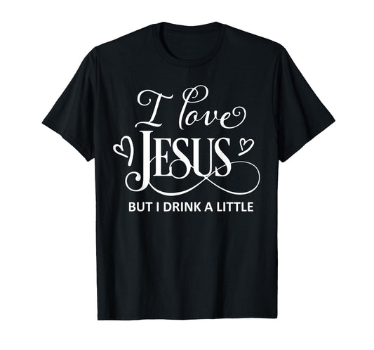 I Love Jesus But I Drink a Little Funny Christian Gift T-Shirt