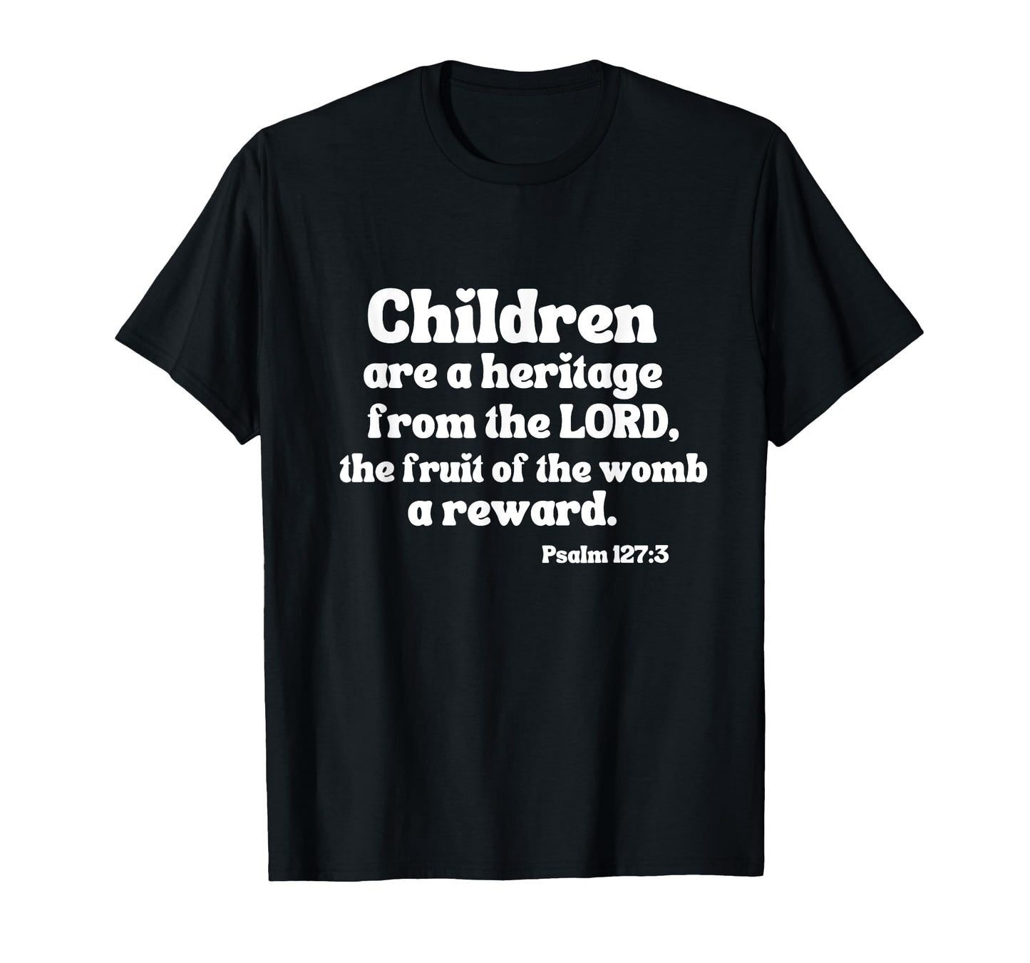 Psalm 127:3 Children Are A Heritage From The Lord A Reward T-Shirt