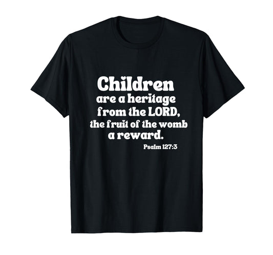Psalm 127:3 Children Are A Heritage From The Lord A Reward T-Shirt