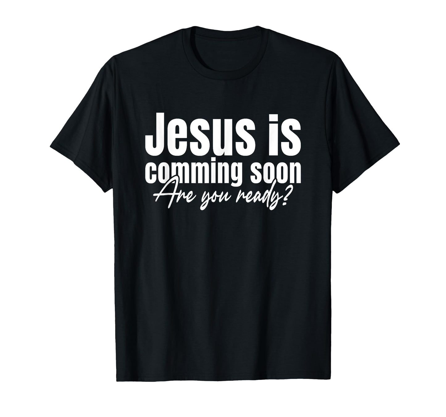 Christian Faith God Jesus Is Coming Soon Your are Ready? T-Shirt