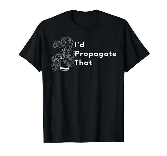 I'd Propagate That Monstera Deliciosa Gardeners Plant Lover T-Shirt