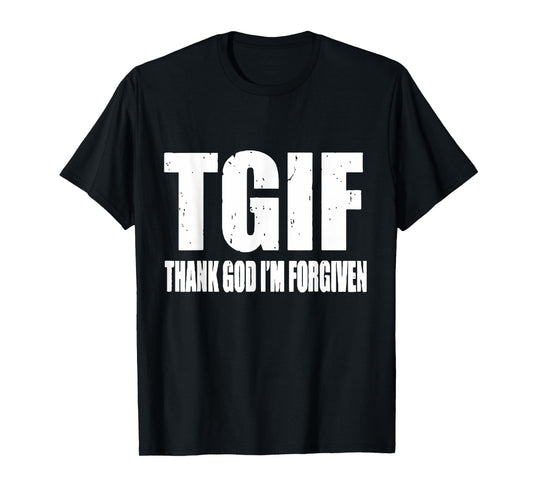 TGIF Thank God I'm Forgiven T G I F Ephesians 1 13 T-Shirt