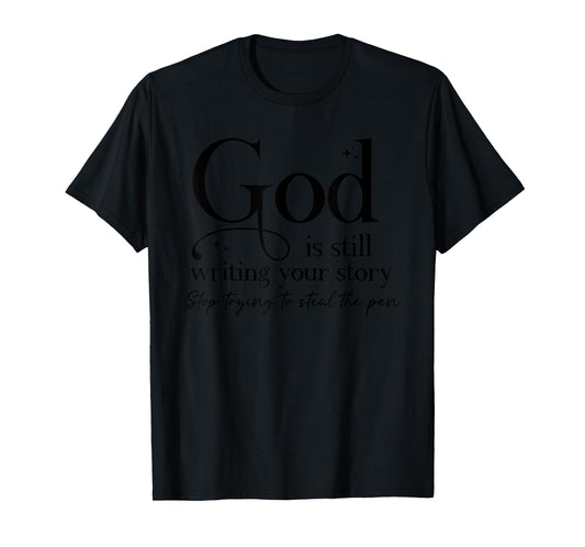 God Is Still Writing Your Story Stop Trying To Steal The Pen T-Shirt