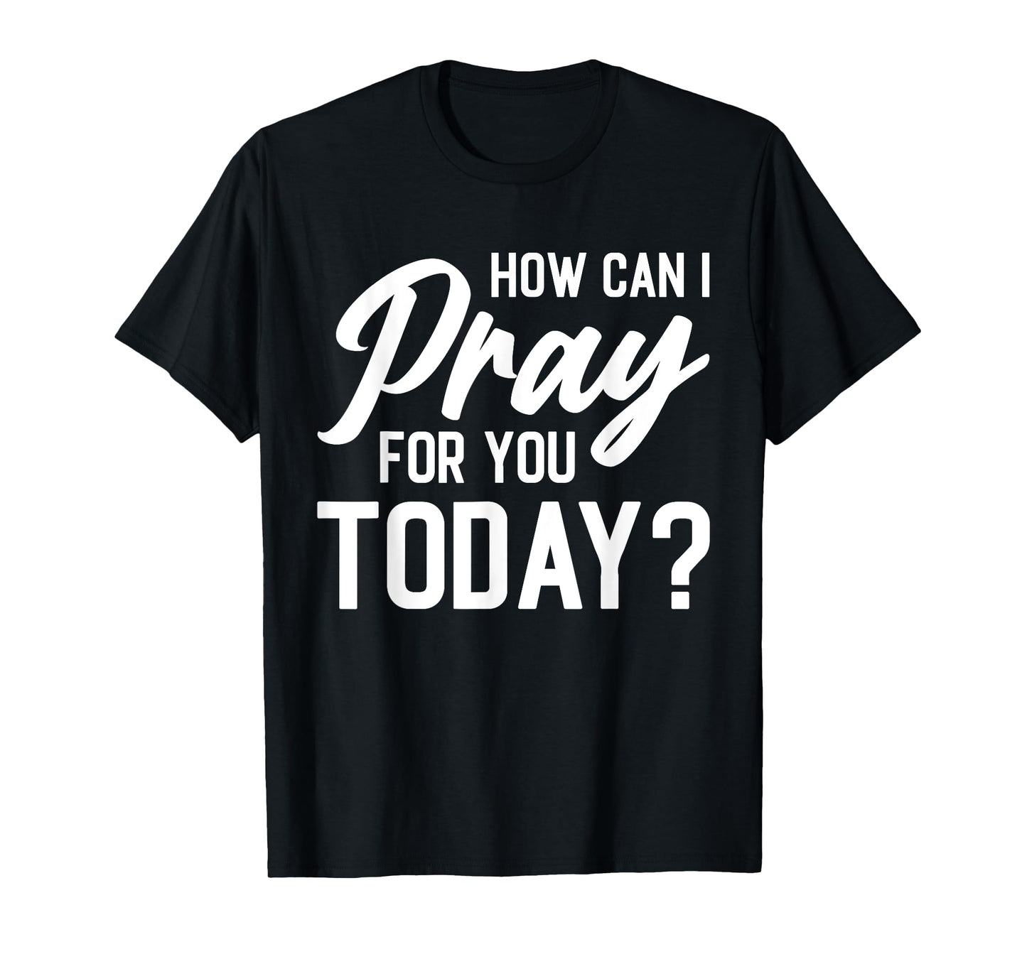 How Can I Pray For You Today? T-Shirt