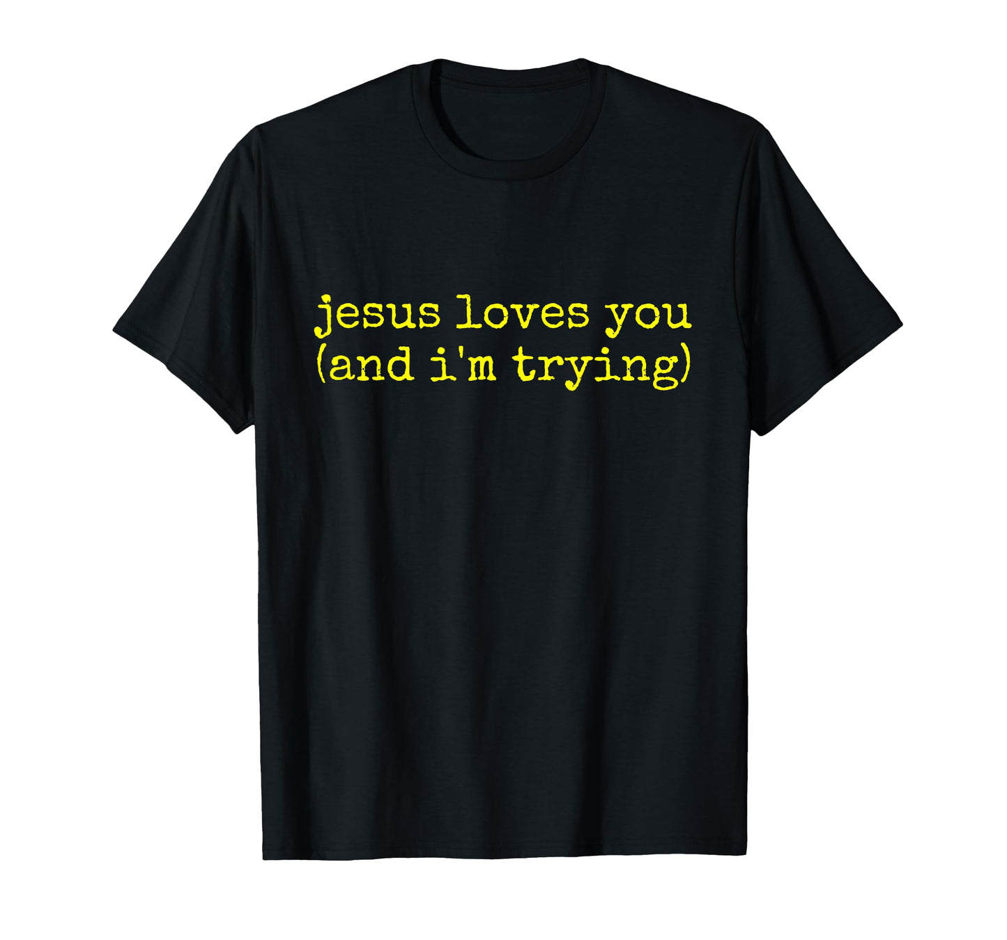 jesus loves you (and i'm trying) T-Shirt