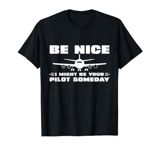 Be Nice I Might Be Your Pilot Someday Airplane Funny Pilot T-Shirt