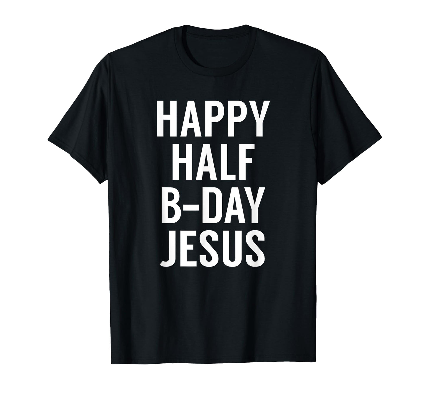 Happy Half Bday Jesus - Funny Xmas in July TShirt T-Shirt