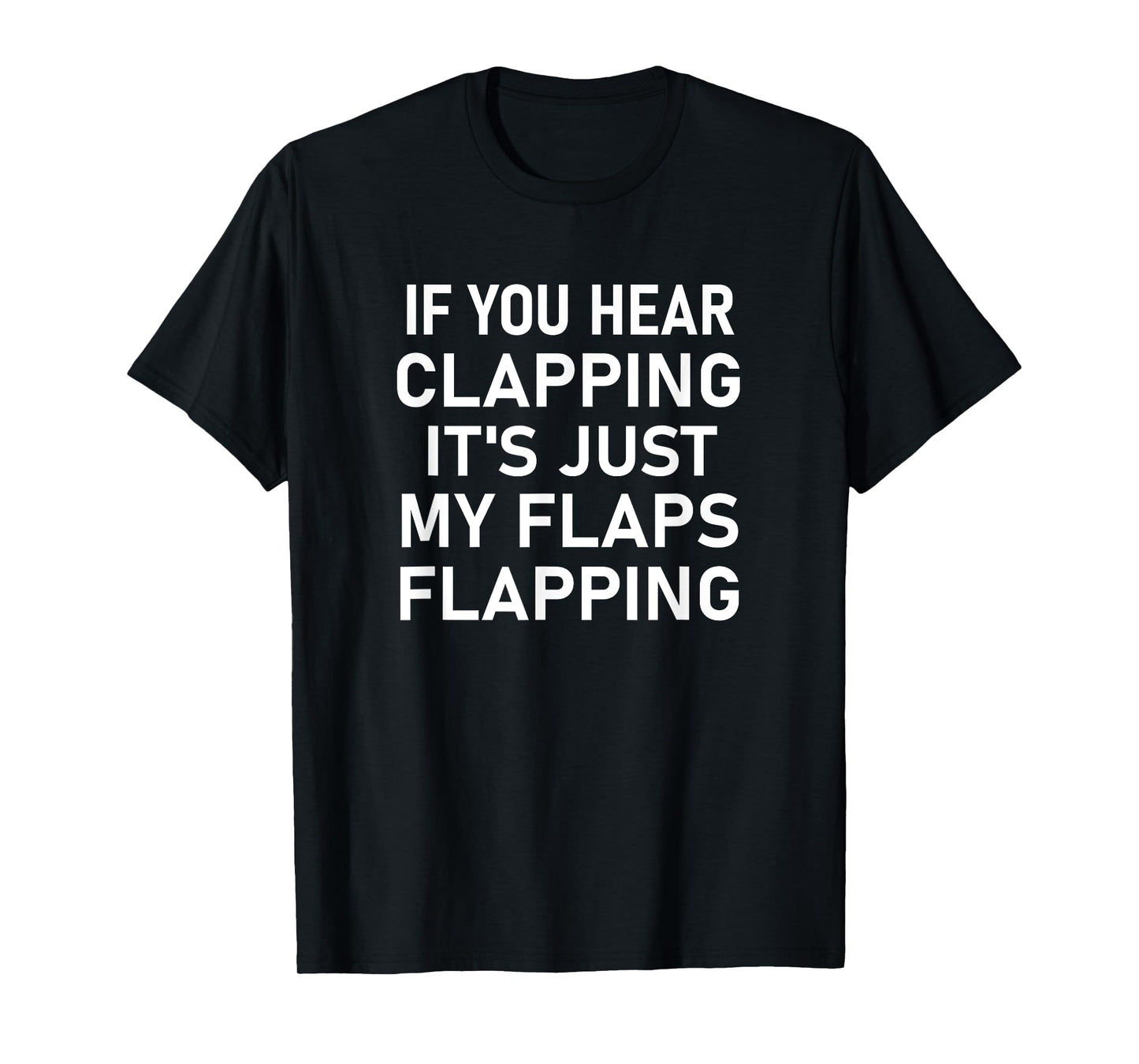 If You Hear Clapping It's Just My Flaps Flapping, Funny T-Shirt