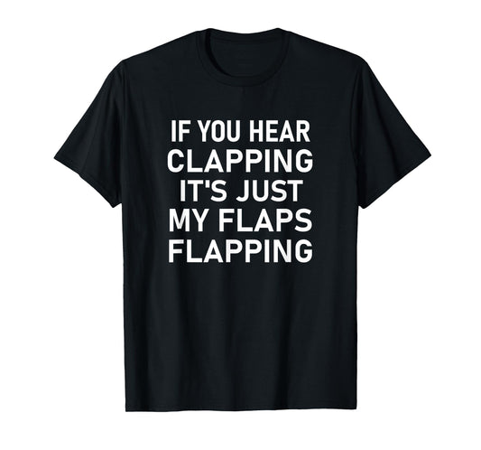 If You Hear Clapping It's Just My Flaps Flapping, Funny T-Shirt