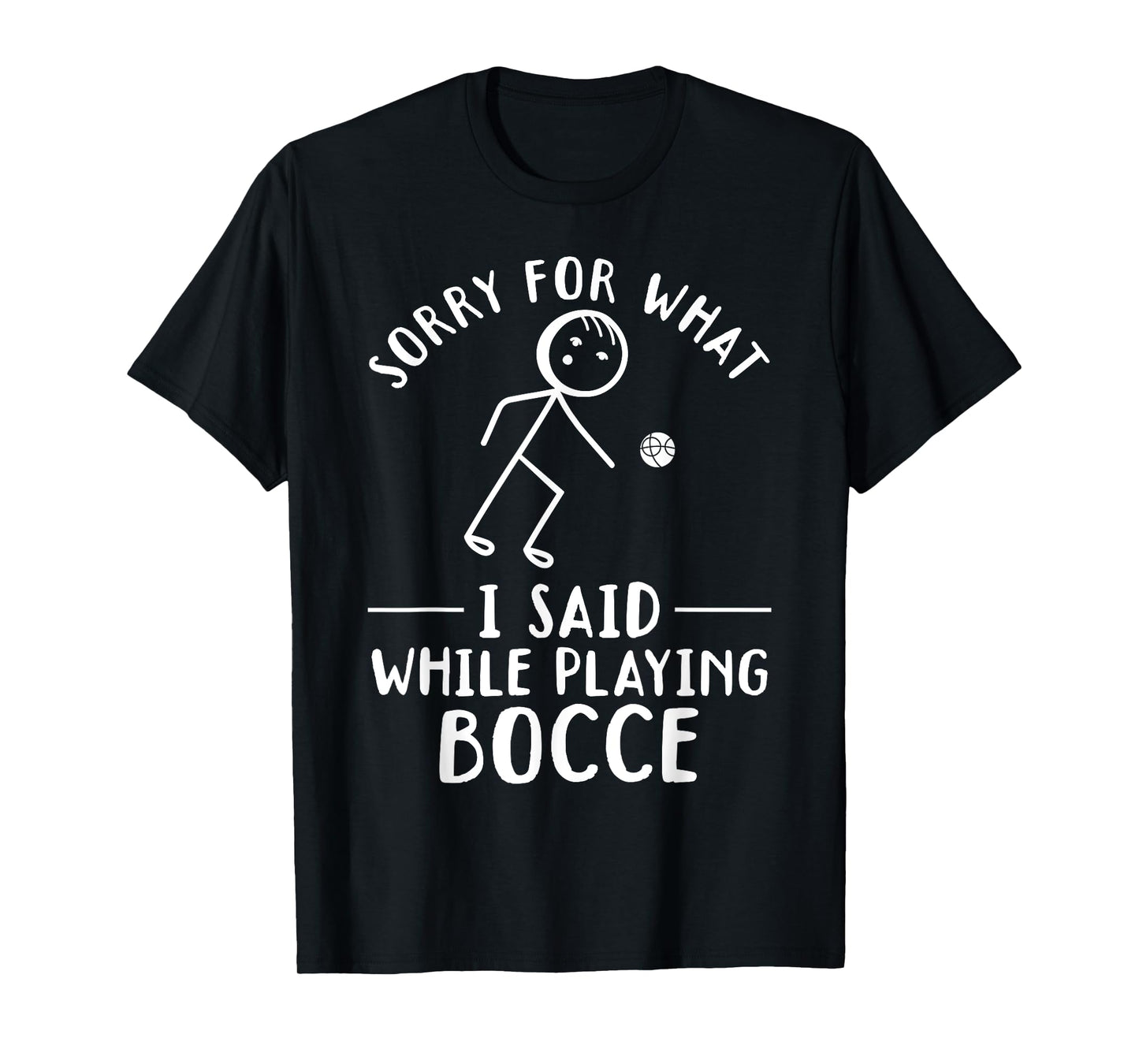 Funny Bocce - Sorry for what I said while playing Bocce T-Shirt