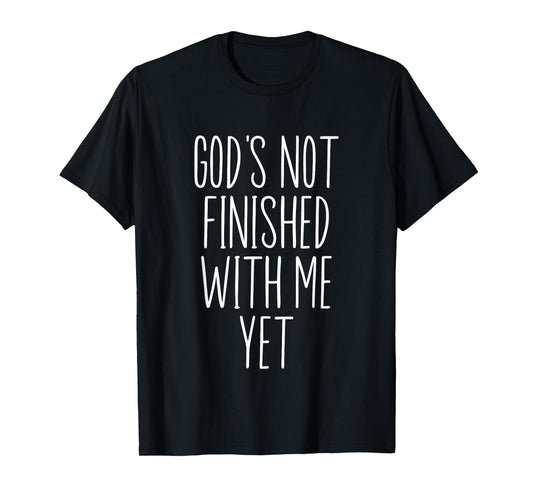 God's Not Finished with Me Yet Faith Religious Christian T-Shirt