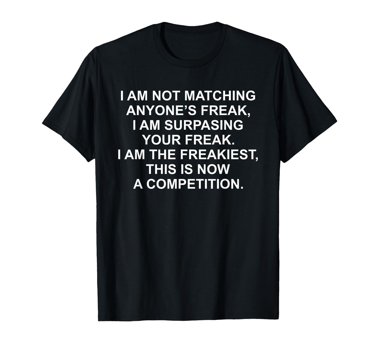 I Am Not Matching Anyone's Freak I Am Surpassing Your Freak T-Shirt