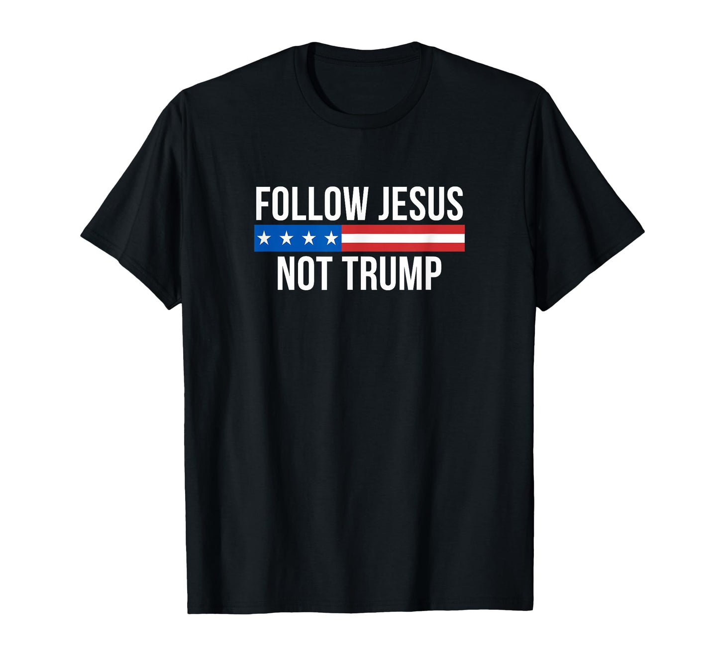 Follow Jesus - Not Trump - T-Shirt
