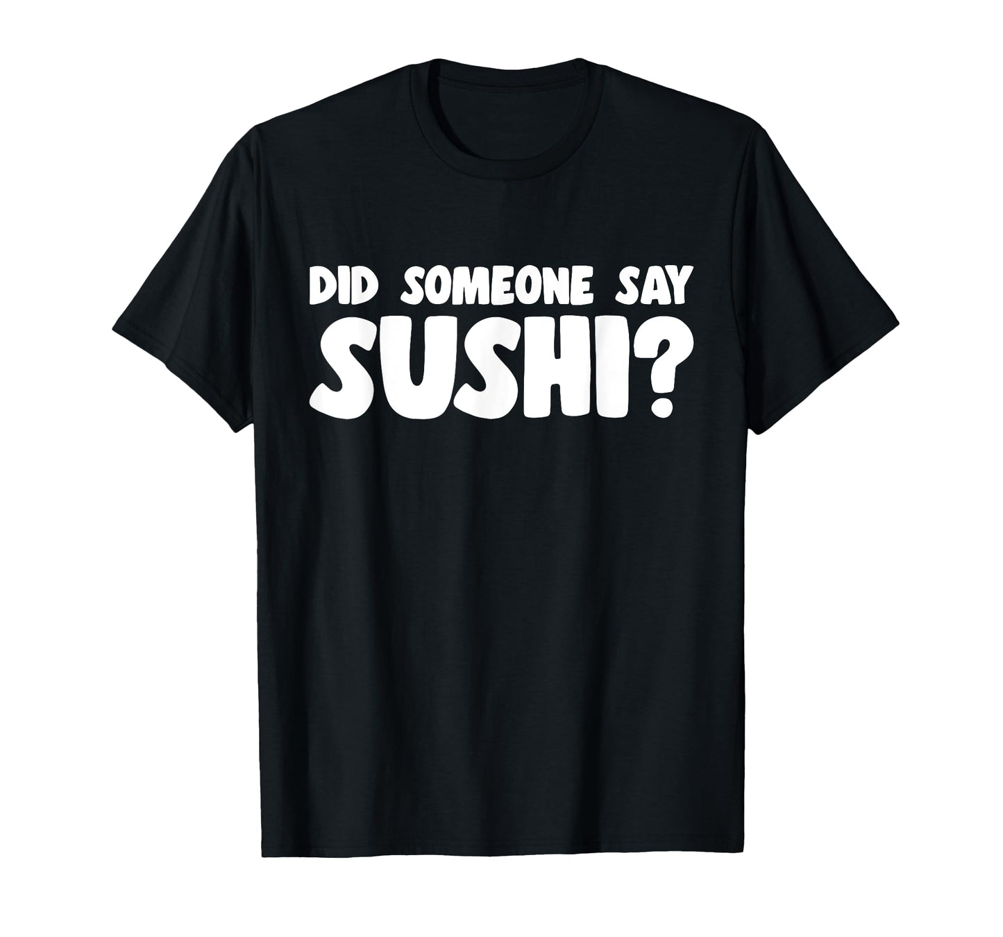 Sushi Lover Did Someone Say Sushi T-Shirt