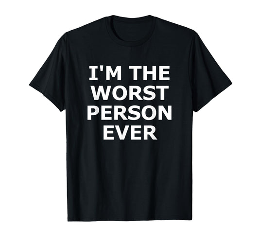 I'm The Worst Person Ever, Funny, Jokes, Sarcastic T-Shirt