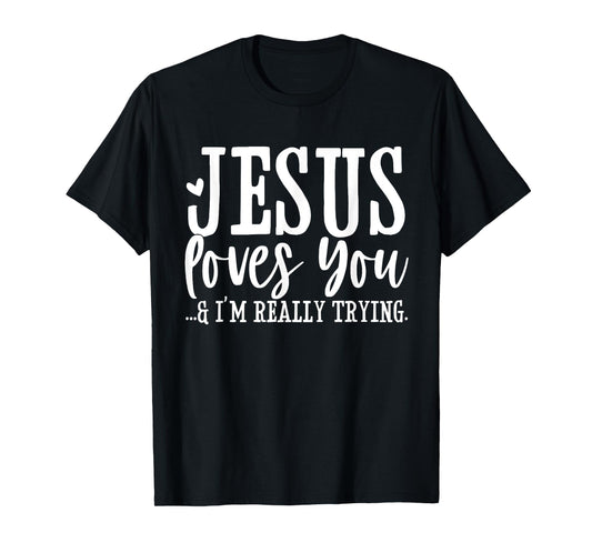 Jesus Loves You I'm Really Trying Christian Faith Funny T-Shirt