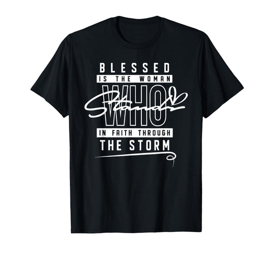 Blessed is The Woman Who Stand in Faith Through The Storm T-Shirt