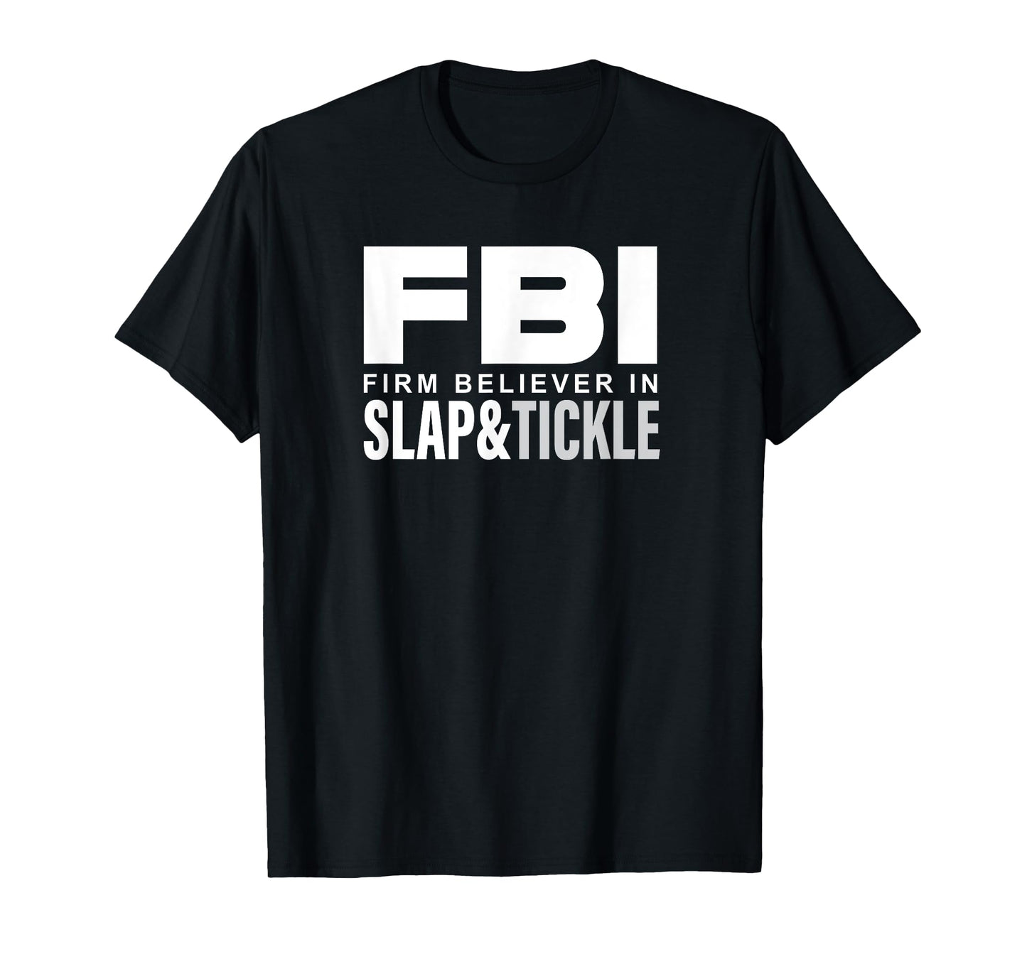FBI - Firm Believer In Slap and Tickle T-Shirt