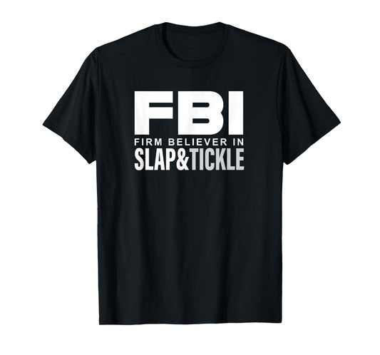 FBI - Firm Believer In Slap and Tickle T-Shirt
