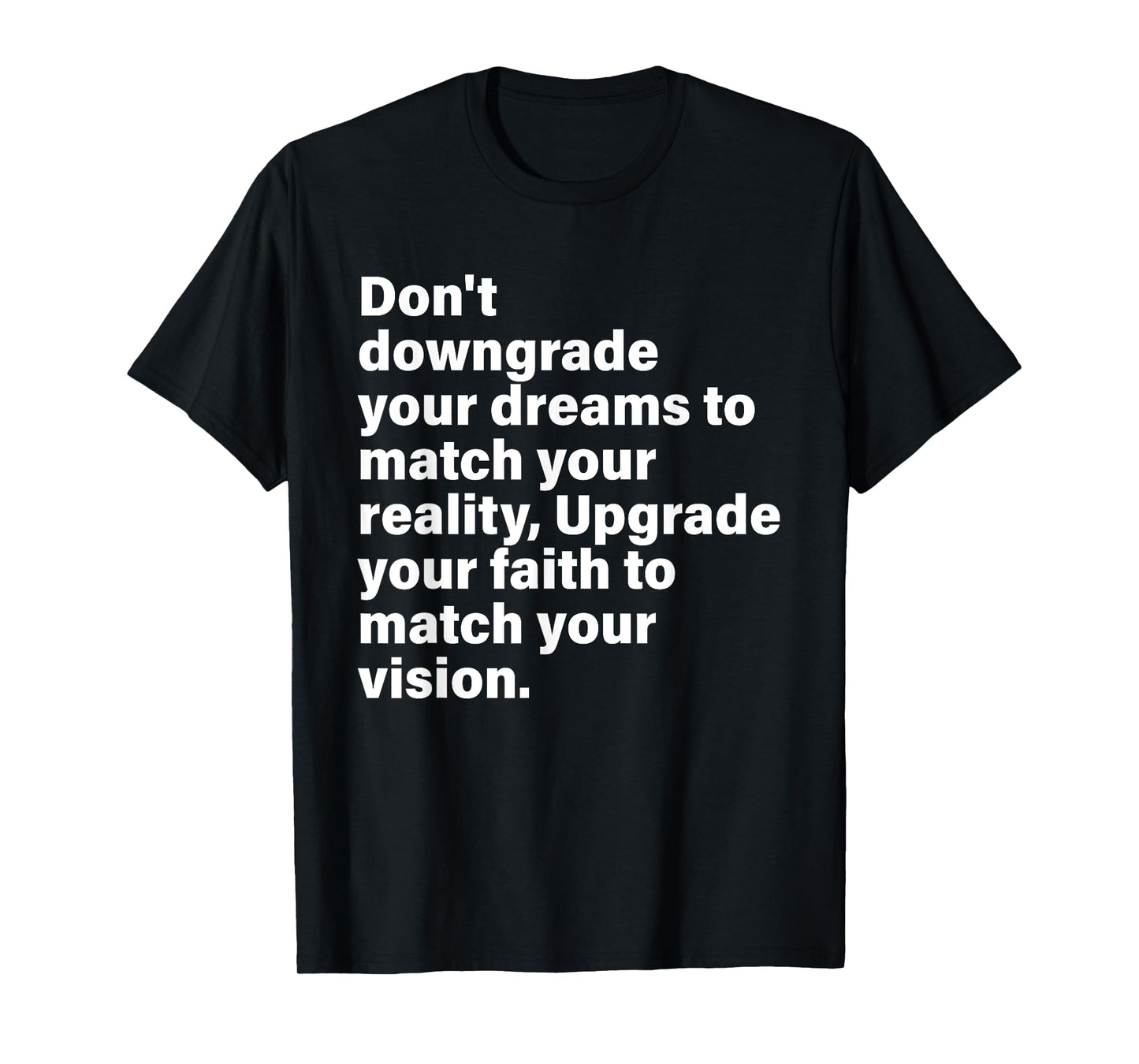 Don't Downgrade Your Dreams To Match Your Reality T-Shirt