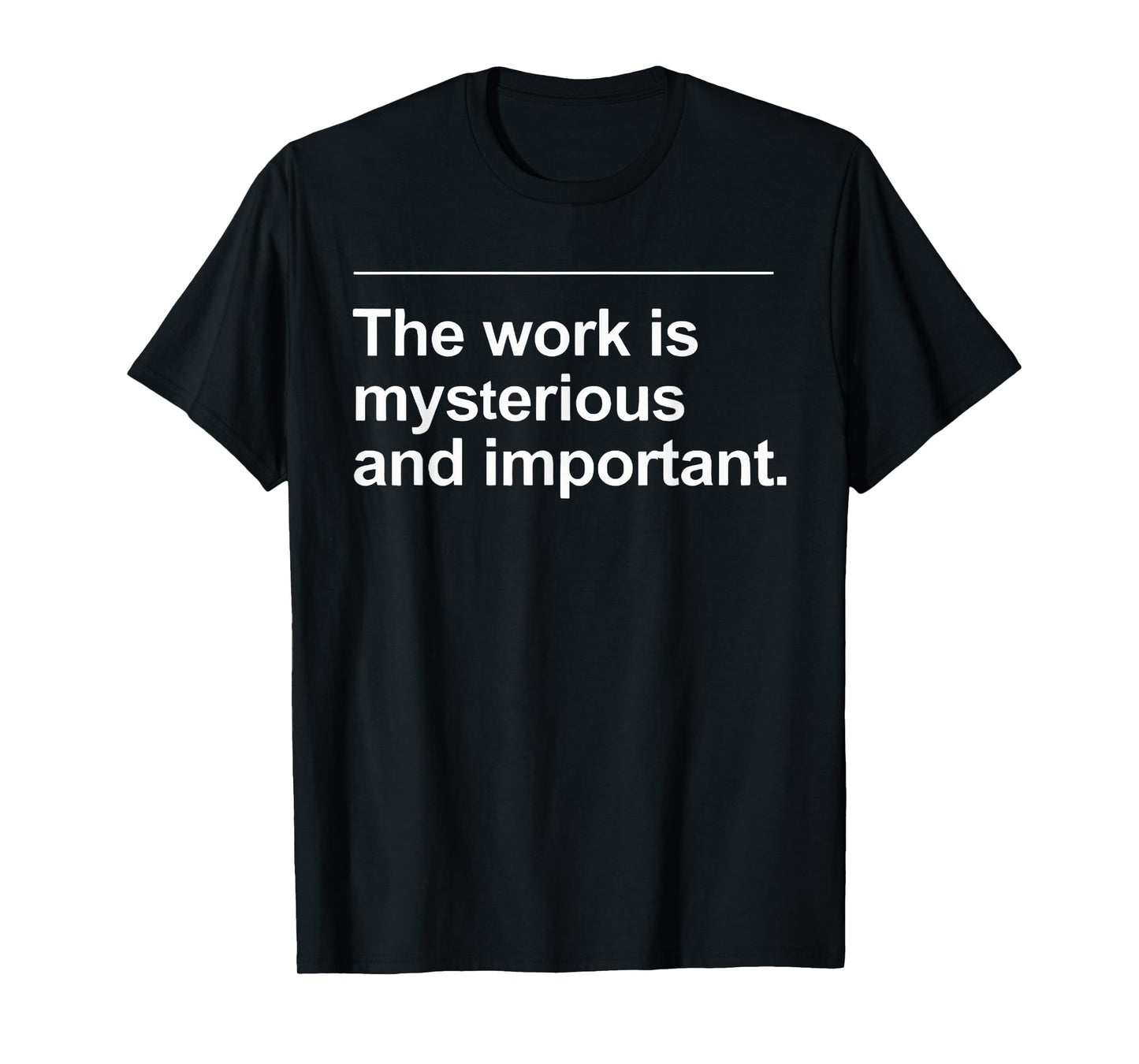 The Work Is Mysterious And Important Funny Quote Saying T-Shirt