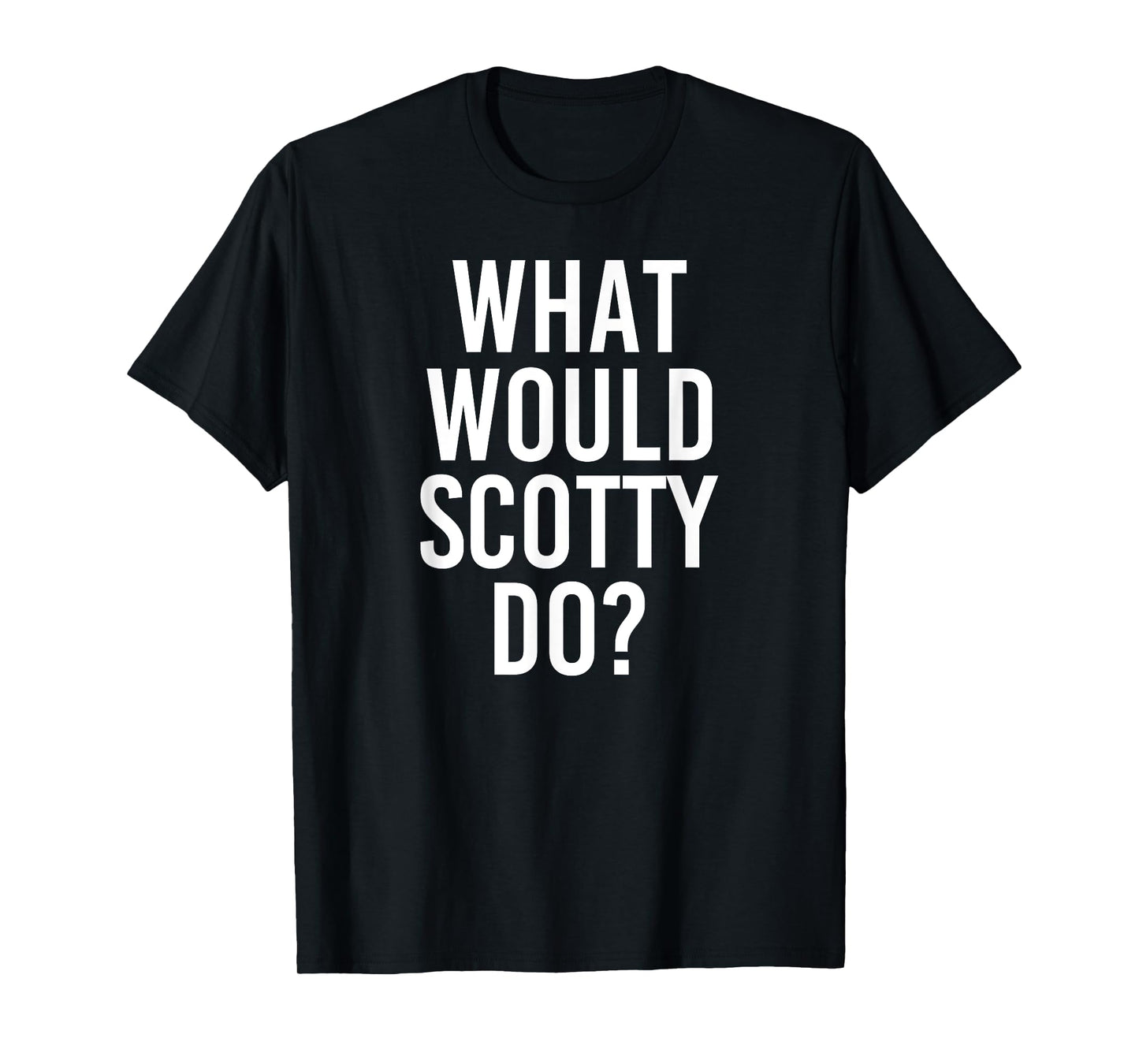 What Would SCOTTY Do Funny Personalized Name Joke Men Gift T-Shirt
