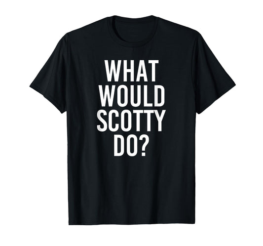 What Would SCOTTY Do Funny Personalized Name Joke Men Gift T-Shirt