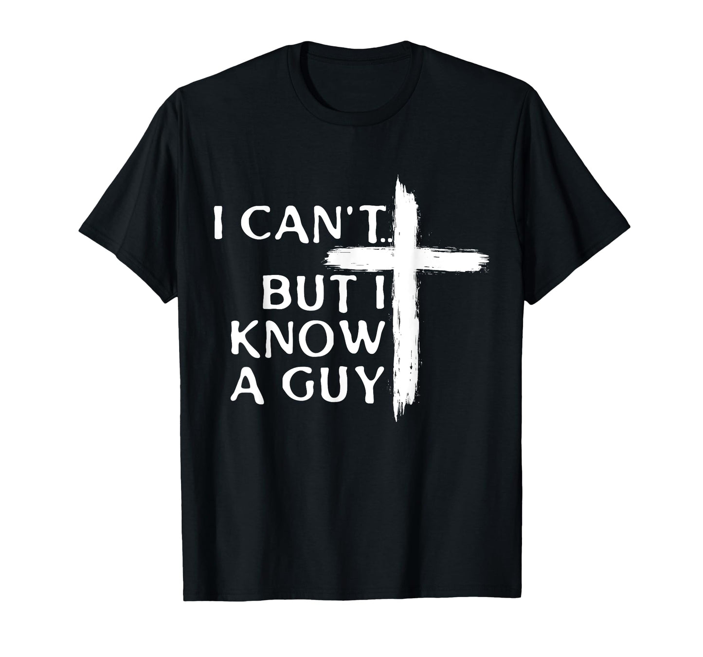 I Can't But I Know A Guy Christian Cross T-Shirt