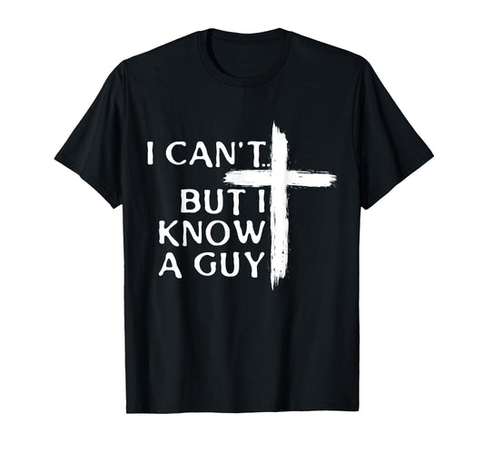 I Can't But I Know A Guy Christian Cross T-Shirt