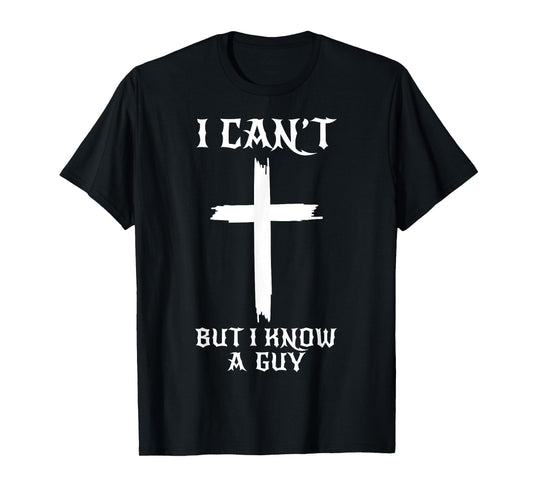I Can't But I Know A Guy Funny Christian Cross Jesus Faith T-Shirt