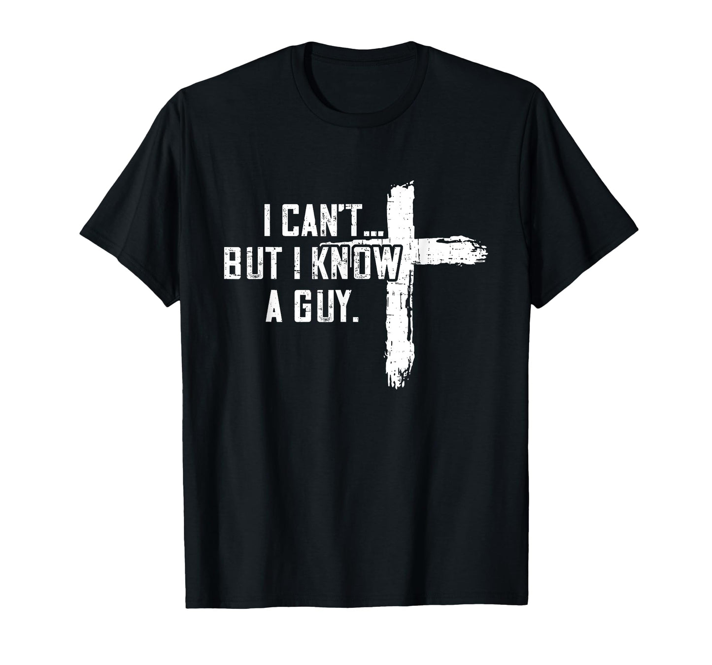 I Can't But I Know A Guy Jesus Cross Funny Christian T-Shirt