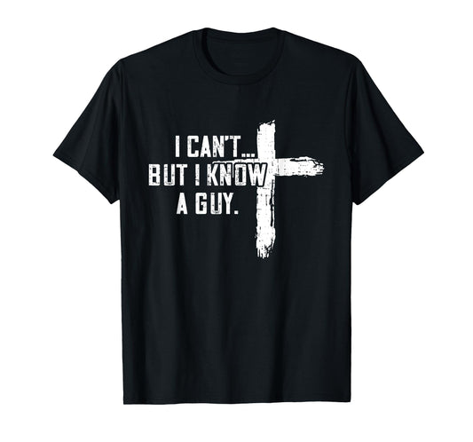 I Can't But I Know A Guy Jesus Cross Funny Christian T-Shirt