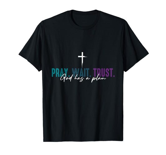Pray Wait Trust God Has A Plan T-Shirt