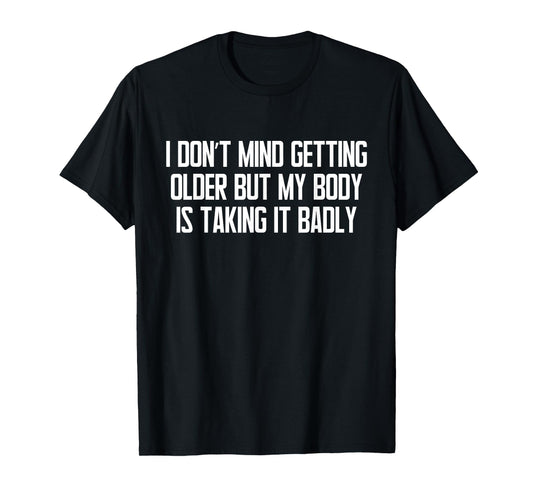 I Don't Mind Getting Older Funny Sarcastic Quote T-Shirt