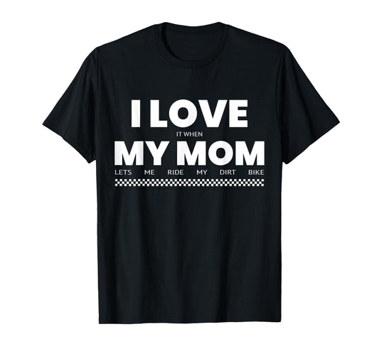 I Love When Mom Lets Me Ride My Dirt Bike Funny Quote T-Shirt