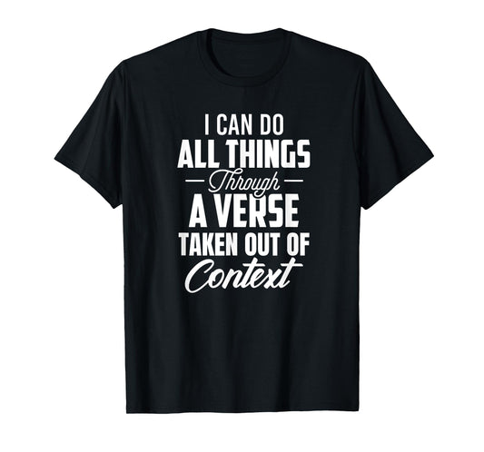 I Can Do All Things Through A Verse Taken Out Of Context T-Shirt